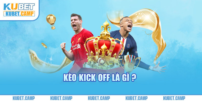 Kèo Kick Off Là Gì Và Những Mẹo Hay Để Thắng Cược Giao Bóng