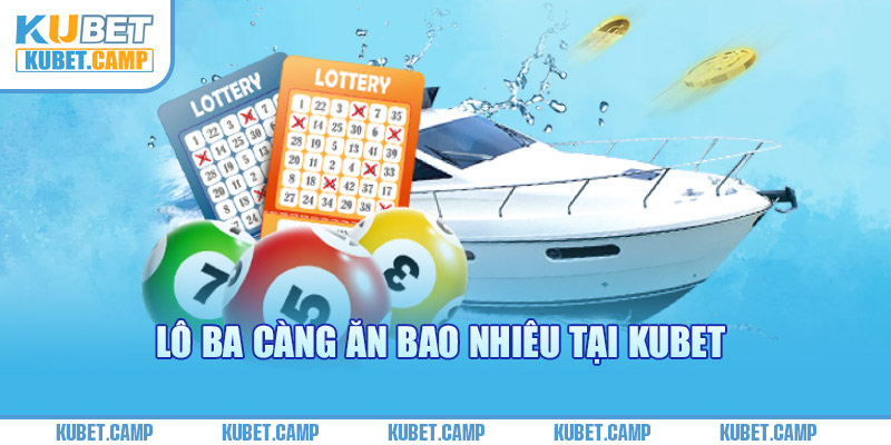 Lô Ba Càng Ăn Bao Nhiêu Tại Kubet - Hướng Dẫn Cách Chơi