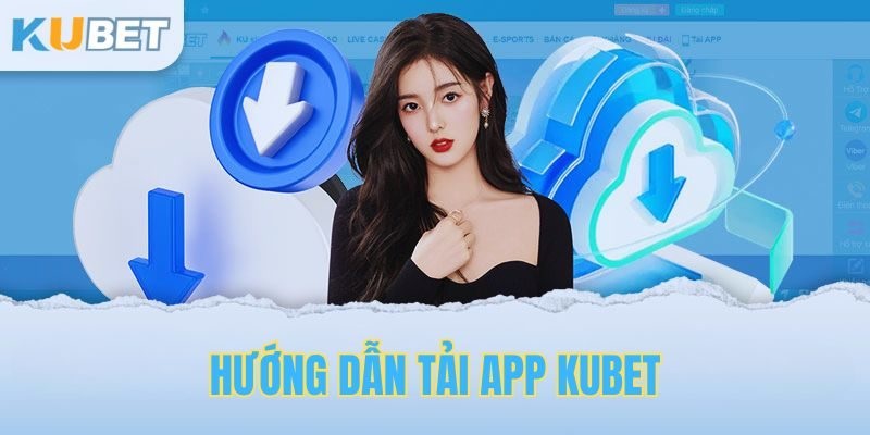 Hướng dẫn tải app kubet